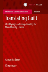 Cassandra Steer, Translating Guilt: Identifying Leadership Liability for Mass Atrocity Crimes, TMC Asser Press/Springer, 2017.