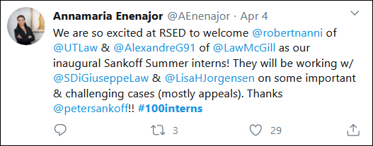 Annamaria Enenajor @AEnenajor · Apr 4 - We are so excited at RSED to welcome @robertnanni of @UTLaw and @AlexandreG91 of @LawMcGill as our inaugural Sankoff Summer interns! They will be working w/ @SDiGiuseppeLaw & @LisaHJorgensen on some important and challenging cases (mostly appeals). Thanks @petersankoff!! #100interns