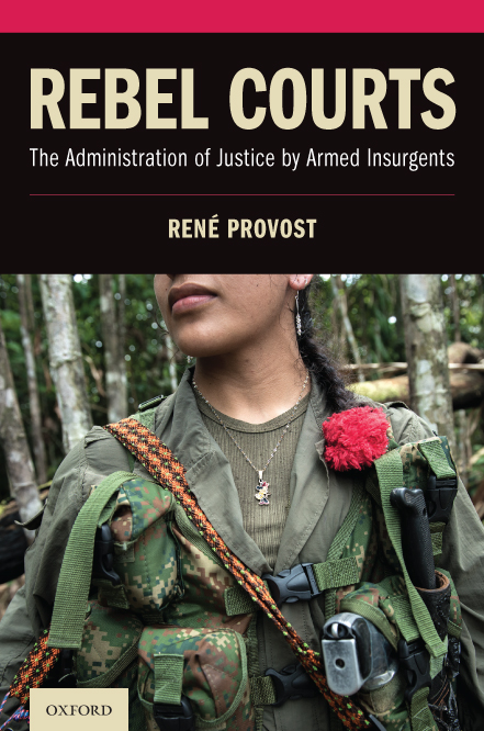 Rebel Courts. The Administration of Justice by Armed Insurgents René Provost, Oxford University Press, 2021